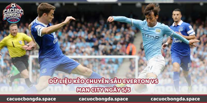 Dữ liệu kèo chuyên sâu Everton vs Man City ngày 5/5