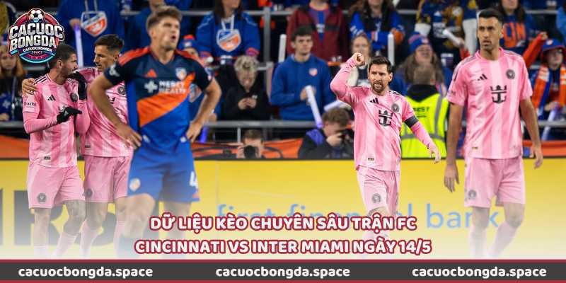 Dữ liệu kèo chuyên sâu trận FC Cincinnati vs Inter Miami ngày 14/5