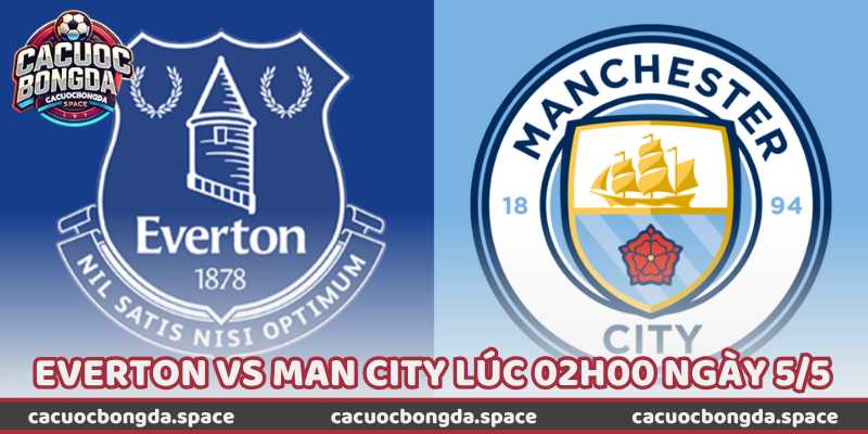 Nhận Định Bóng Đá Everton Vs Man City Lúc 02H00 Ngày 5/5