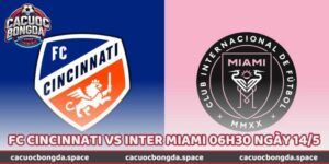 Nhận Định Trận FC Cincinnati Vs Inter Miami 06h30 Ngày 14/5
