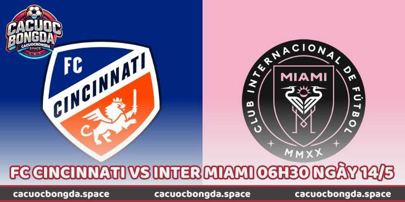 Nhận Định Trận FC Cincinnati Vs Inter Miami 06h30 Ngày 14/5