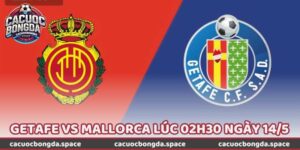 Nhận Định Bóng Đá Getafe Vs Mallorca Lúc 02h30 Ngày 14/5