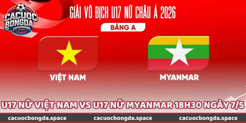 Trận U17 Nữ Việt Nam Vs U17 Nữ Myanmar 18H30 Ngày 7/5