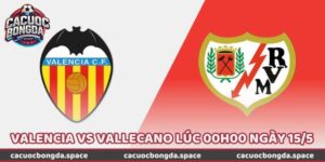 Nhận Định Bóng Đá Valencia Vs Vallecano Lúc 00H00 Ngày 15/5