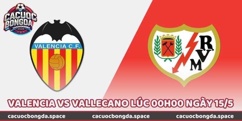 Nhận Định Bóng Đá Valencia Vs Vallecano Lúc 00H00 Ngày 15/5