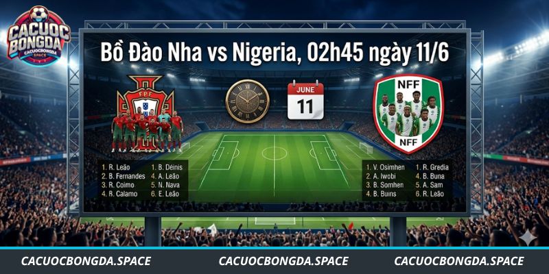 Bồ Đào Nha vs Nigeria, 02h45 ngày 11/6
