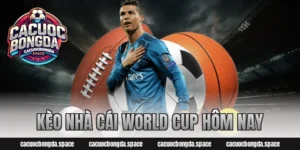 Kèo nhà cái World Cup hôm nay