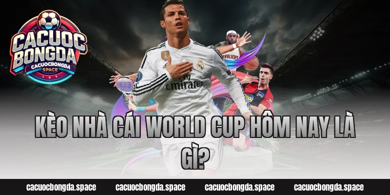 Kèo Nhà Cái World Cup Hôm Nay là gì?