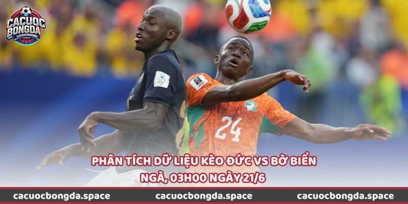 Phân tích dữ liệu kèo Đức vs Bờ Biển Ngà, 03h00 ngày 21/6