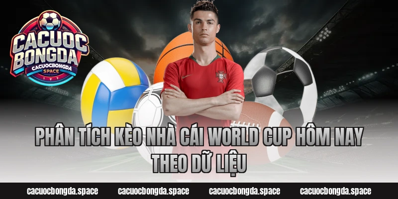 Phân tích Kèo Nhà Cái World Cup Hôm Nay theo dữ liệu