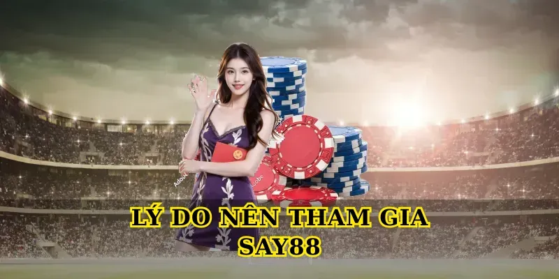 Lý do nên tham gia Say88 để trải nghiệm cá cược đỉnh cao